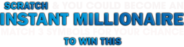 Scratch & You could become and Instant Millionaire, Match 3 symbols for your chance to win this jackpot!
